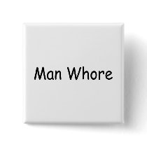 Man Whore buttons by TeeZazzle Man Whore buttons