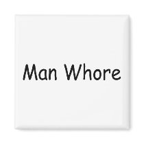 Man Whore magnets by TeeZazzle Man Whore magnets