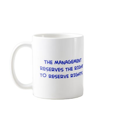 MANAGEMENT RESERVES THE RIGHT TO RESERVE RIGHTS. COFFEE MUGS by rexfmay
