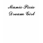 Manic Pixie Dreamgirl t-shirts