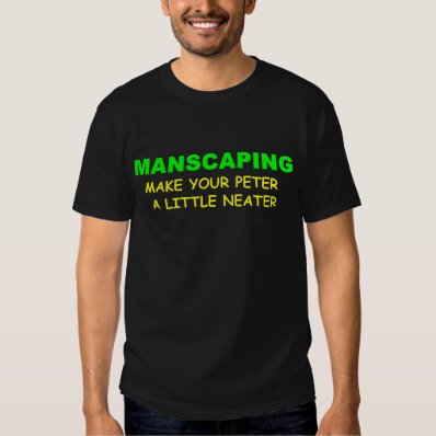 MANSCAPING MAKE YOUR PETER A LITTLE NEATER T SHIRT