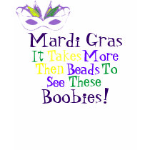 Mardi Gras, it takes more then beads to see these t-shirts