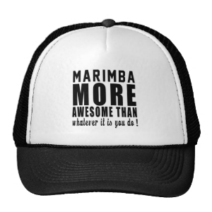 Marimba more awesome than whatever it is you do ! hats