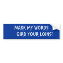 MARK MY WORDS GIRD YOUR LOINS! bumper stickers by bemused MARK MY WORDS GIRD YOUR LOINS! bumper stickers