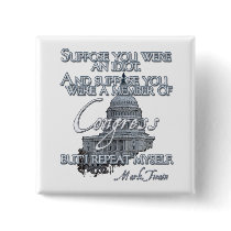 Mark Twain Quote:  Idiots & Congressmen Pinback Buttons