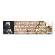 MARK TWAIN Suppose you were an idiot or congress Bumper Sticker