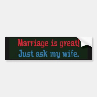 Marriage is great . . . car bumper sticker