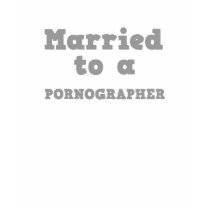 MARRIED TO A PORNOGRAPHER t-shirts by doonidesigns MARRIED TO A PORNOGRAPHER t-shirts