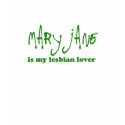 Mary Jane is my lesbian lover t-shirts by hippiethreads Mary Jane is my lesbian lover t-shirts