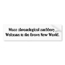 Mass chronological snobbery. Welcome to the Bra... bumper stickers