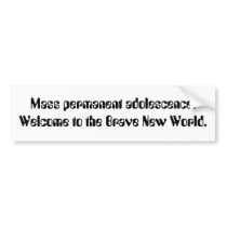 Mass permanent adolescence. Welcome to the Brav... Bumper Sticker