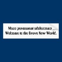Mass permanent adolescence. Welcome to the Brav... bumper stickers