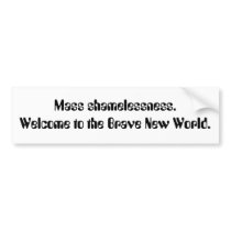 Mass shamelessness. Welcome to the Brave New Wo... bumper stickers