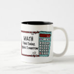 Math : Added Today, Applied Tomorrow Mugs