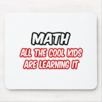 Math...All The Cool Kids Are Learning It Mouse Pad