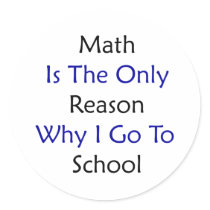 Math Is The Only Reason Why I Go To School Sticker