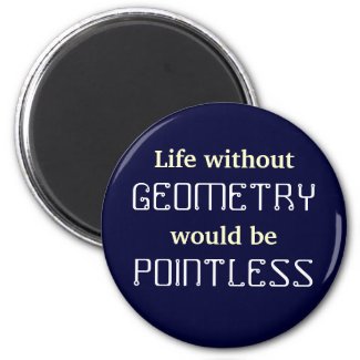 Math Life without, GEOMETRY would be POINTLESS Refrigerator Magnets