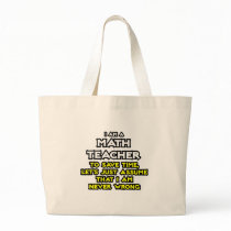 Math Teacher...Assume I Am Never Wrong Canvas Bags