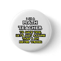 Math Teacher...Assume I Am Never Wrong Pin