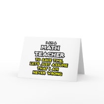 Math Teacher...Assume I Am Never Wrong Cards