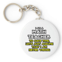 Math Teacher...Assume I Am Never Wrong Key Chain