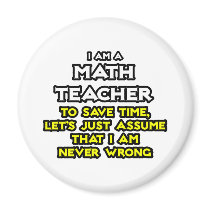 Math Teacher...Assume I Am Never Wrong Magnets