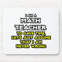 Math Teacher...Assume I Am Never Wrong Mousepads