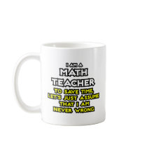 Math Teacher...Assume I Am Never Wrong Coffee Mug