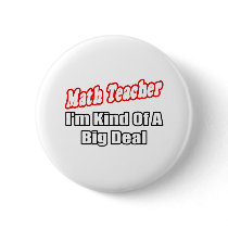 Math Teacher...Big Deal Button