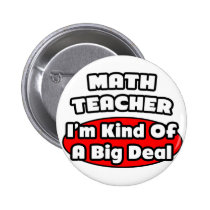 Math Teacher...Big Deal buttons