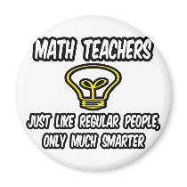 Math Teachers...Like Regular People, Only Smarter magnets