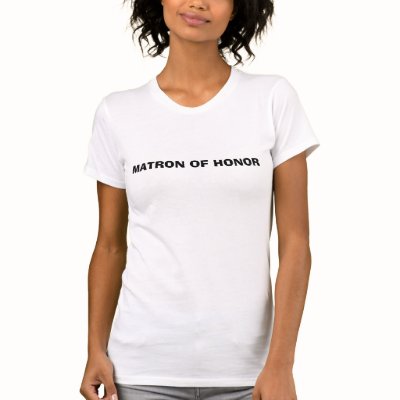 MATRON OF HONOR t-shirts