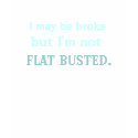 may be broke but not flat busted t-shirt