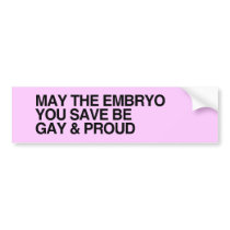 MAY THE EMBRYO YOU SAVE BE GAY AND PROUD.png Bumper Sticker