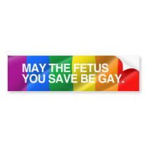 MAY THE FETUS YOU SAVE BE GAY.png Bumper Stickers