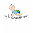 May The Fetus You Save Be Gay t-shirts by bakatulip May The Fetus You Save Be Gay t-shirts