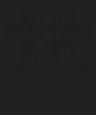 MAY the FORTIES Be With YOU! 40th Birthday Tee
