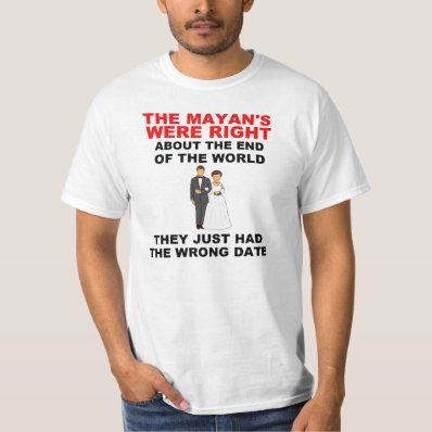 Mayan End Of The World Right, Wrong Date T-shirt