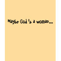 Maybe God is a woman... t-shirts by artsyfartsylove Maybe God is a woman... t-shirts