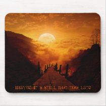 Maybe It`s Still Not Too Late mousepads