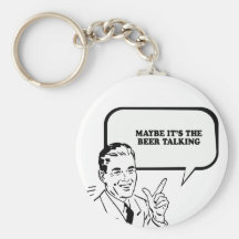 MAYBE ITS THE BEER TALKING T-shirt Key Chains