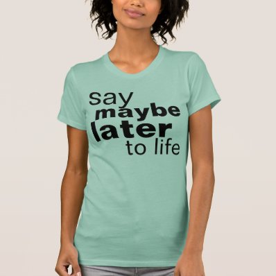 maybe later t-shirts