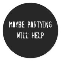 maybe partying will help stickers by funnycustomtshirts maybe partying will help stickers