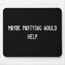 maybe partying would help mousepads