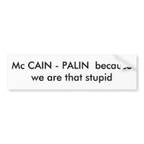 Mc CAIN - PALIN  because we are that stupid bumper stickers