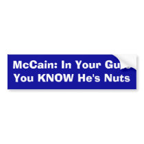 McCain: In Your Guts You KNOW He's Nuts Bumper Stickers