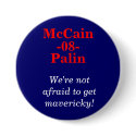 McCain, Palin, -08-, We're not afraid to get ma... buttons