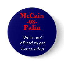 McCain, Palin, -08-, We're not afraid to get ma... buttons by Jackie6576 McCain, Palin, -08-, We're not afraid to get ma... buttons