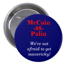 McCain, Palin, -08-, We're not afraid to get ma... Pinback Buttons