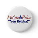 McCain Palin You Betcha! buttons by worldsfair McCain Palin You Betcha! buttons